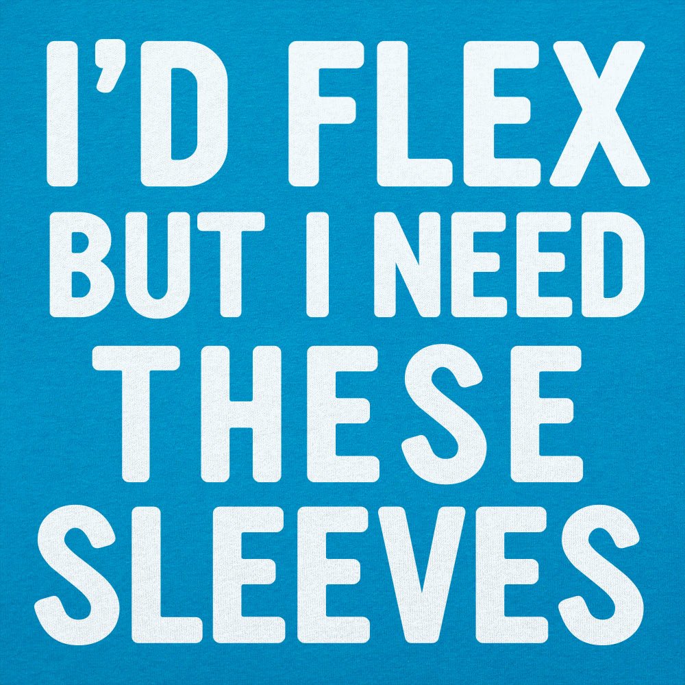 I'd Flex But I Need These Sleeves