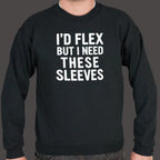 I'd Flex But I Need These Sleeves