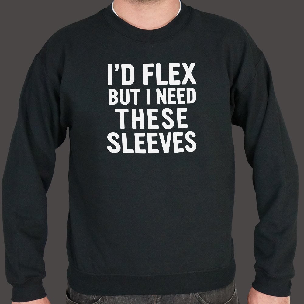 I'd Flex But I Need These Sleeves