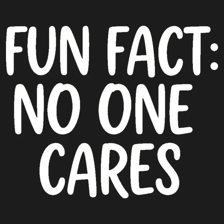 Fun Fact No One Cares