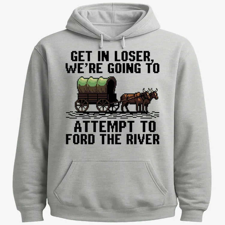 Get in Loser. We're Going to Ford the River