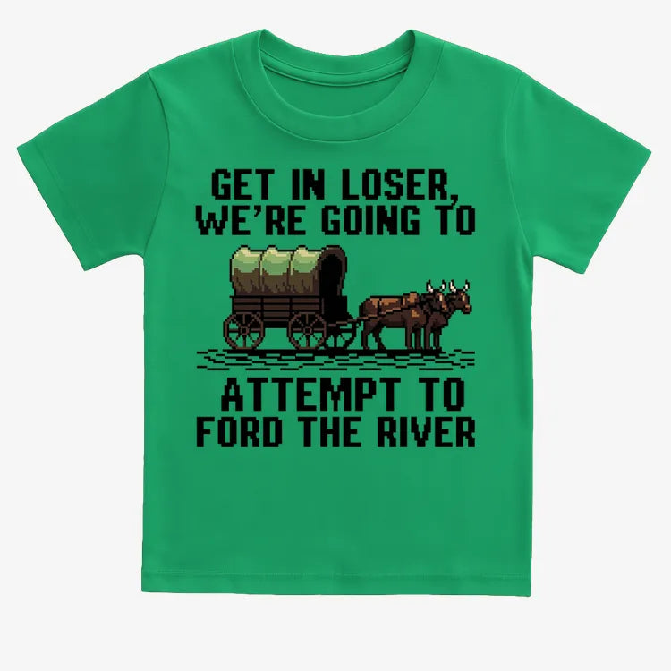 Get in Loser. We're Going to Ford the River