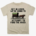 Get in Loser. We're Going to Ford the River