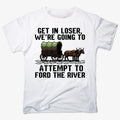 Get in Loser. We're Going to Ford the River