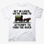 Get in Loser. We're Going to Ford the River
