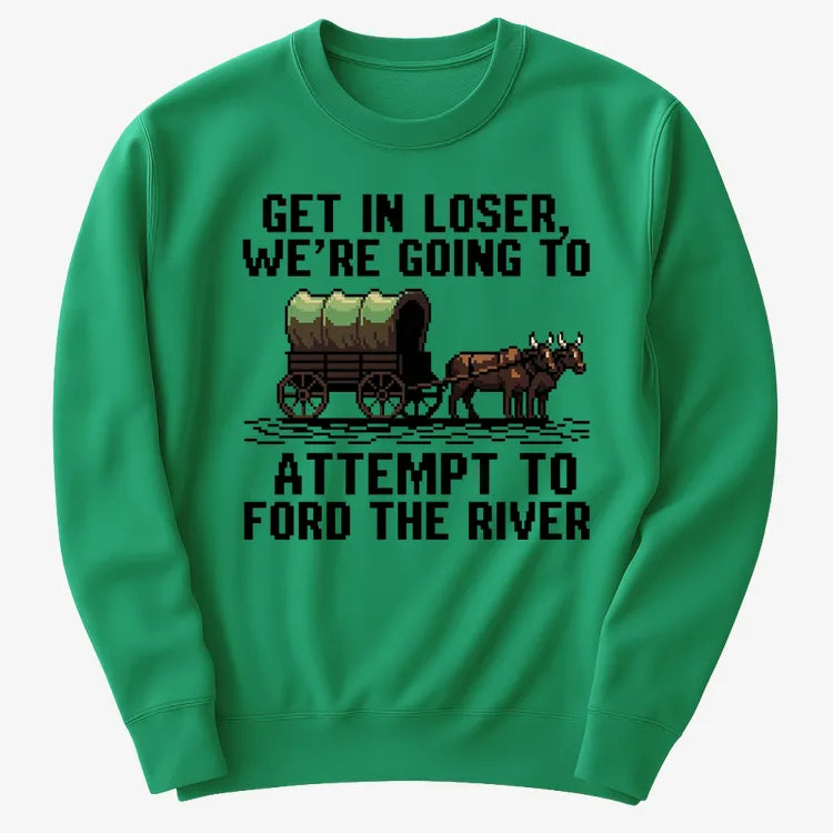 Get in Loser. We're Going to Ford the River