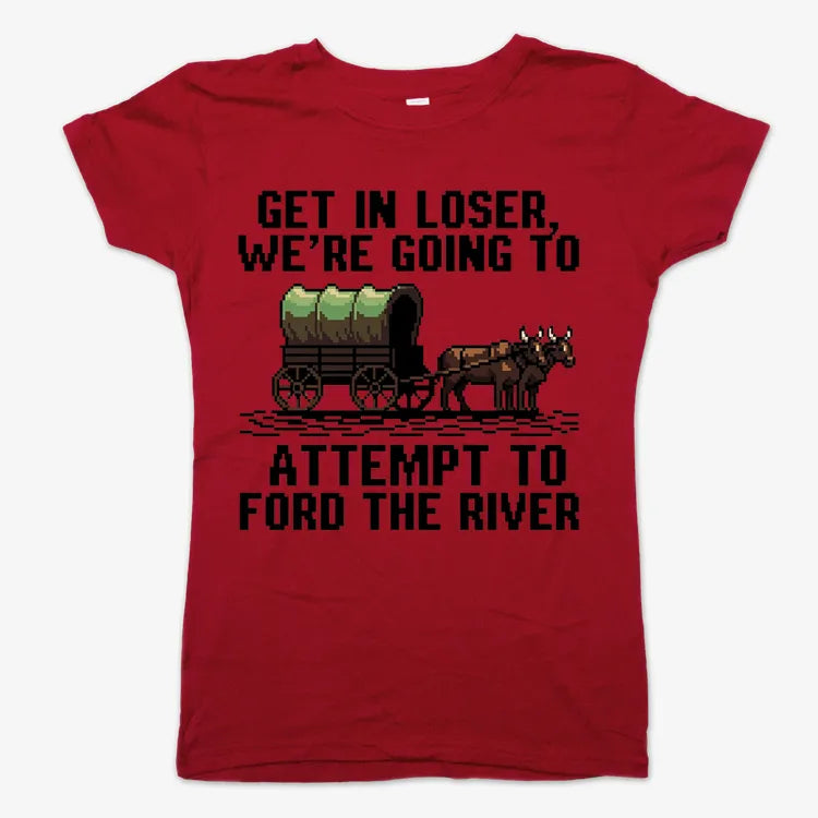 Get in Loser. We're Going to Ford the River