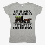 Get in Loser. We're Going to Ford the River
