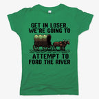 Get in Loser. We're Going to Ford the River