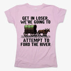 Get in Loser. We're Going to Ford the River