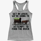Get in Loser. We're Going to Ford the River