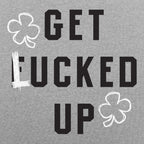 Get Lucked Up St. Patrick's Day Shamrock Drinking Pun