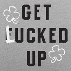 Get Lucked Up St. Patrick's Day Shamrock Drinking Pun