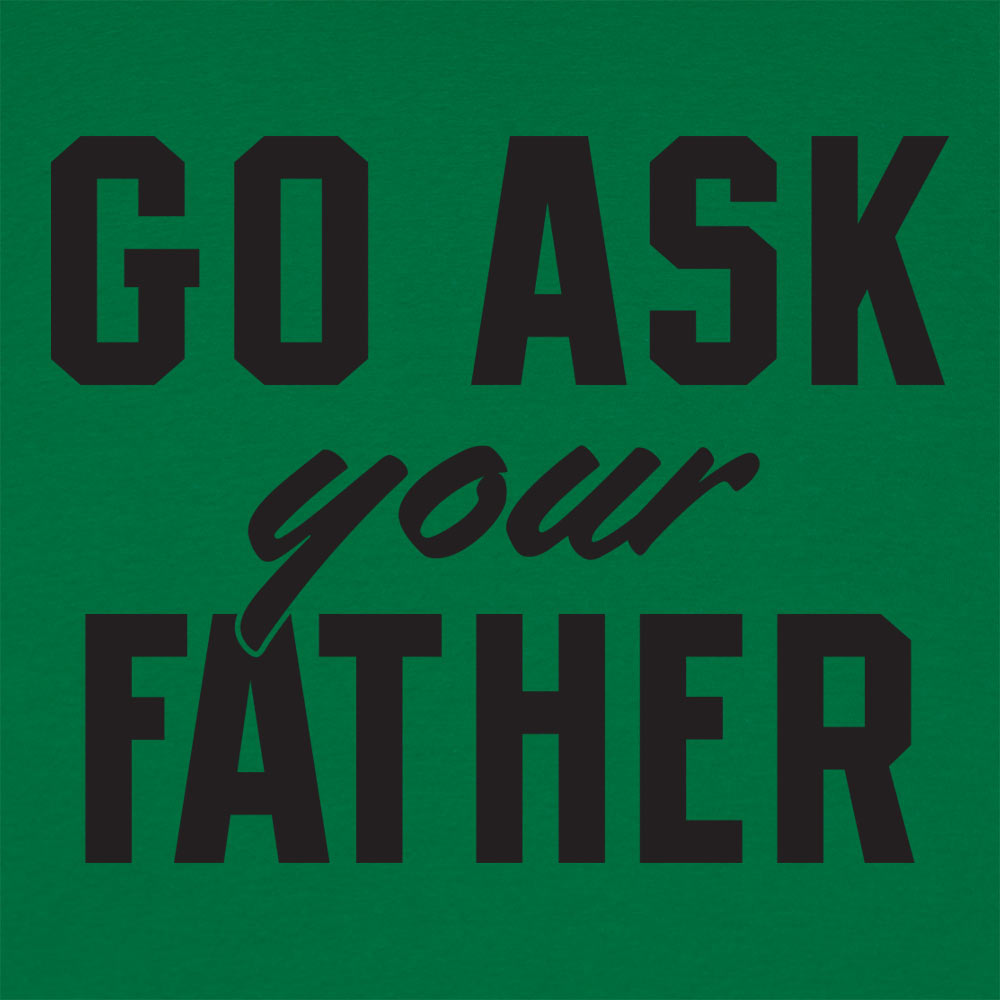 Go Ask Your Father - Funny Dad Quote