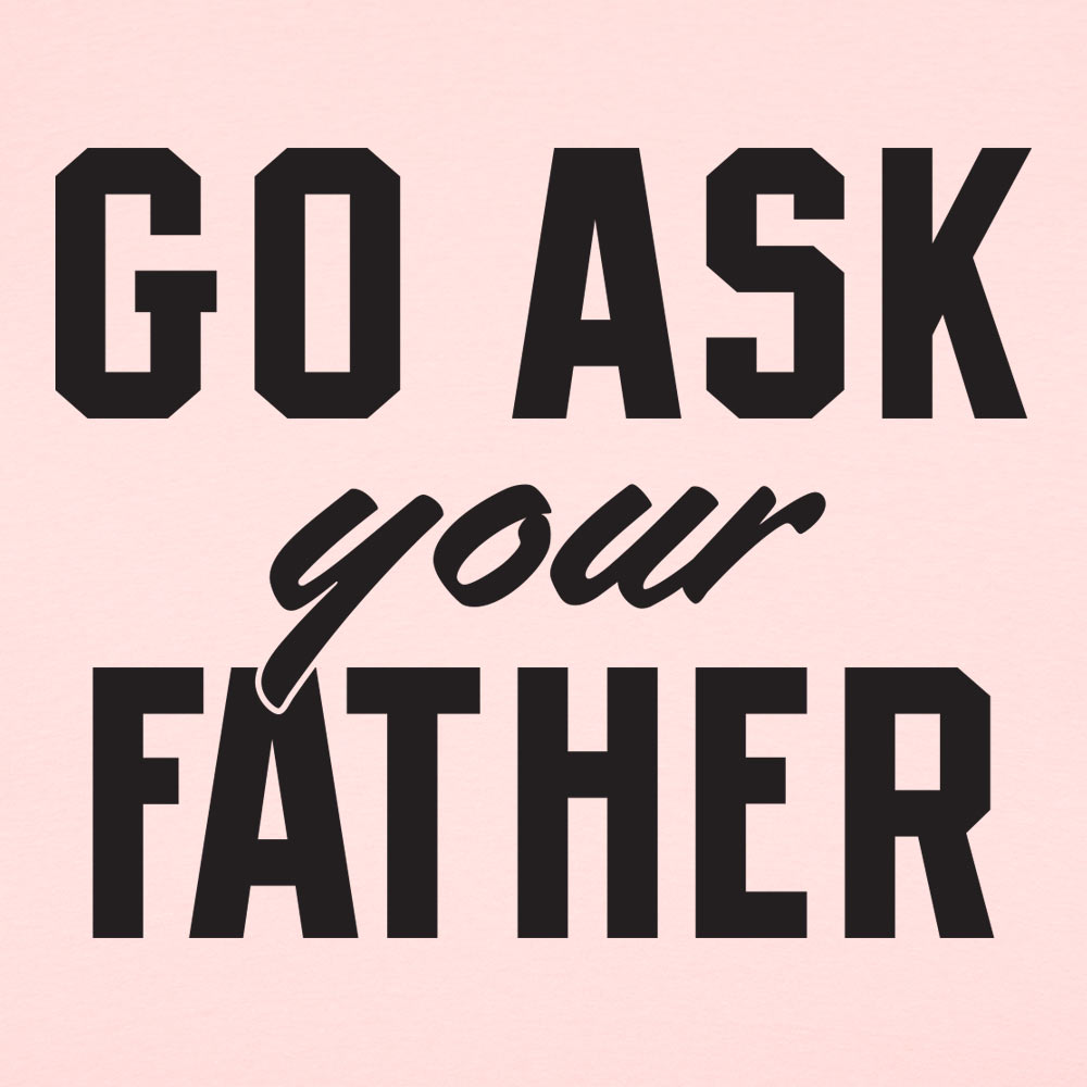 Go Ask Your Father - Funny Dad Quote