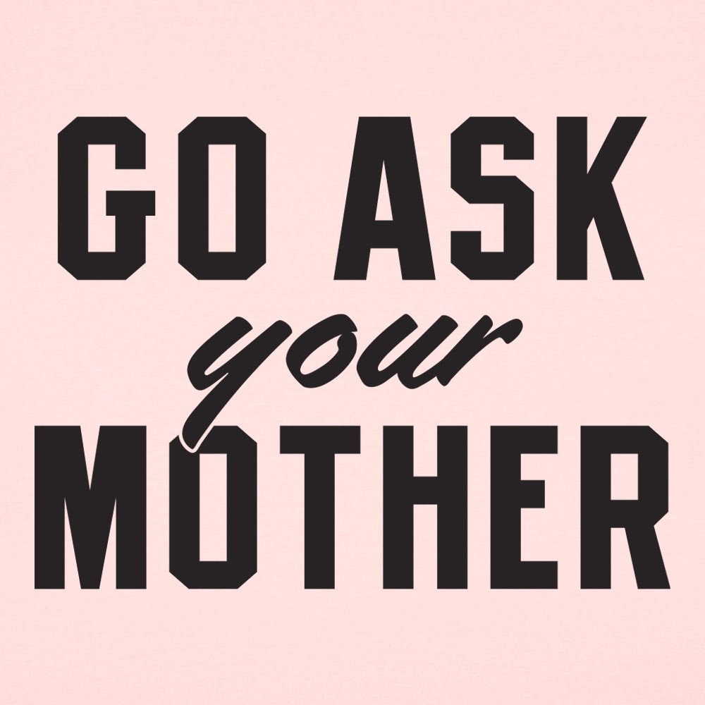 Go Ask Your Mother Classic Dad Deflection Quote