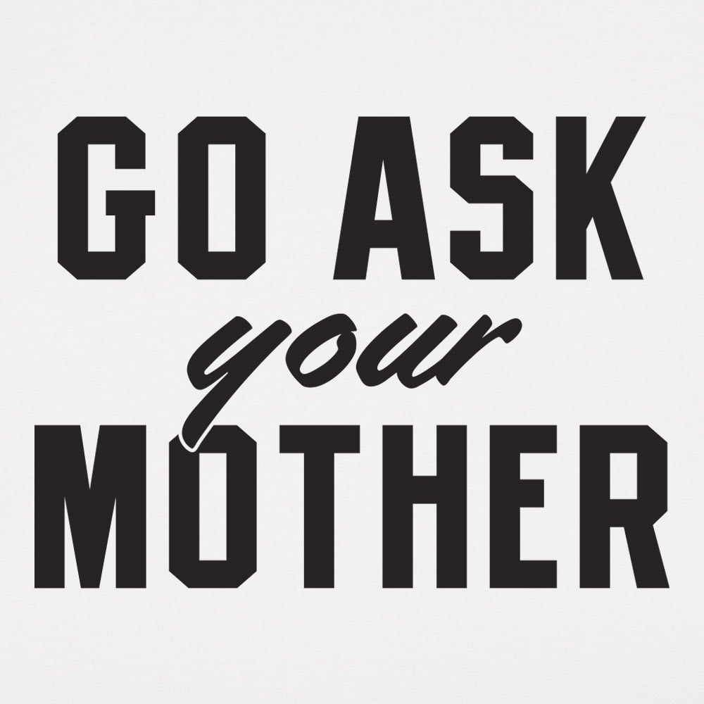 Go Ask Your Mother Classic Dad Deflection Quote