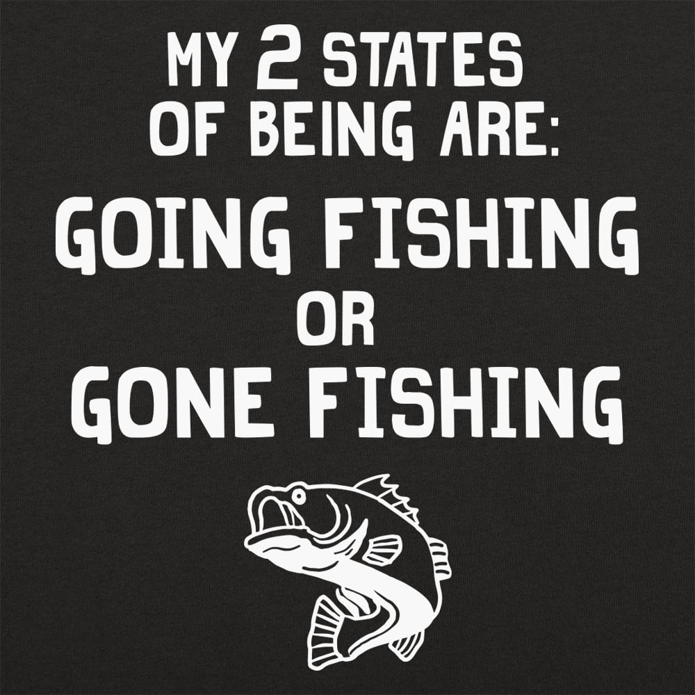 My 2 States of Being Going Fishing or Gone Fishing