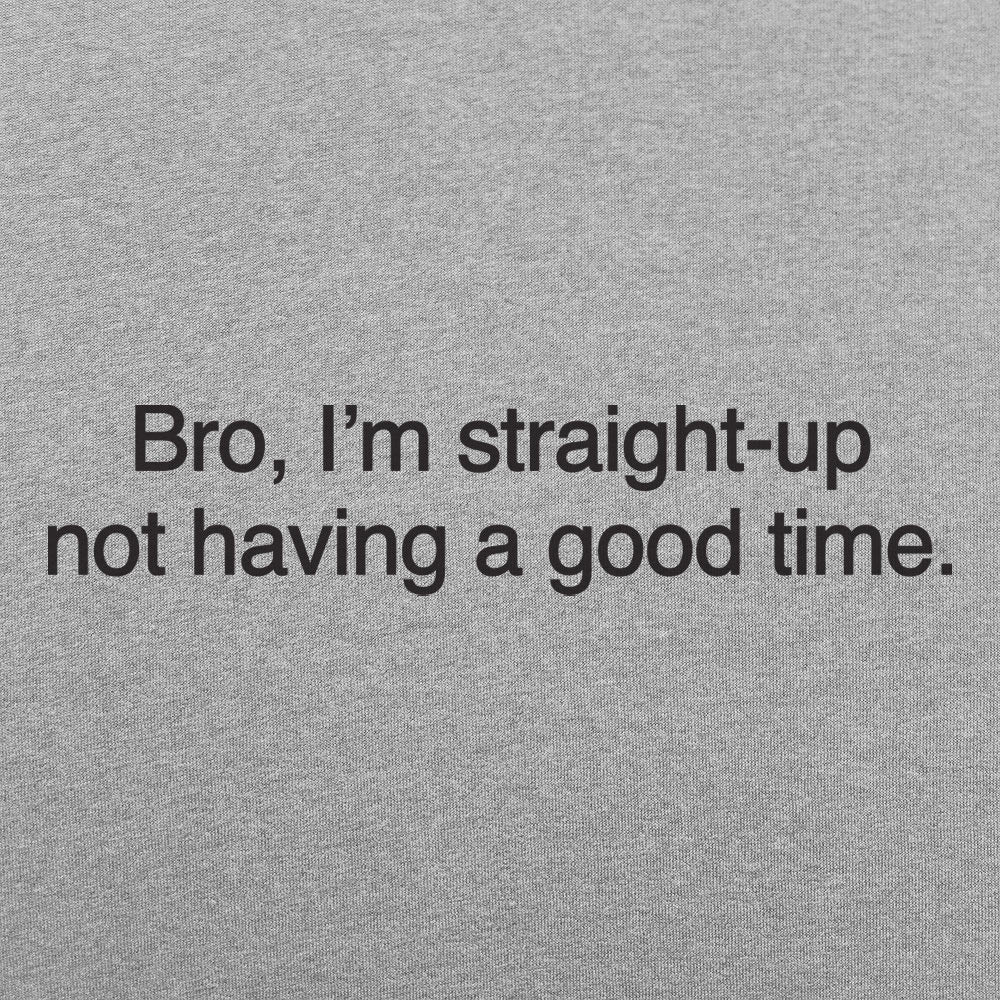 Bro I'm Straight Up Not Having a Good Time Meme Quote