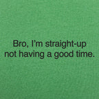 Bro I'm Straight Up Not Having a Good Time Meme Quote