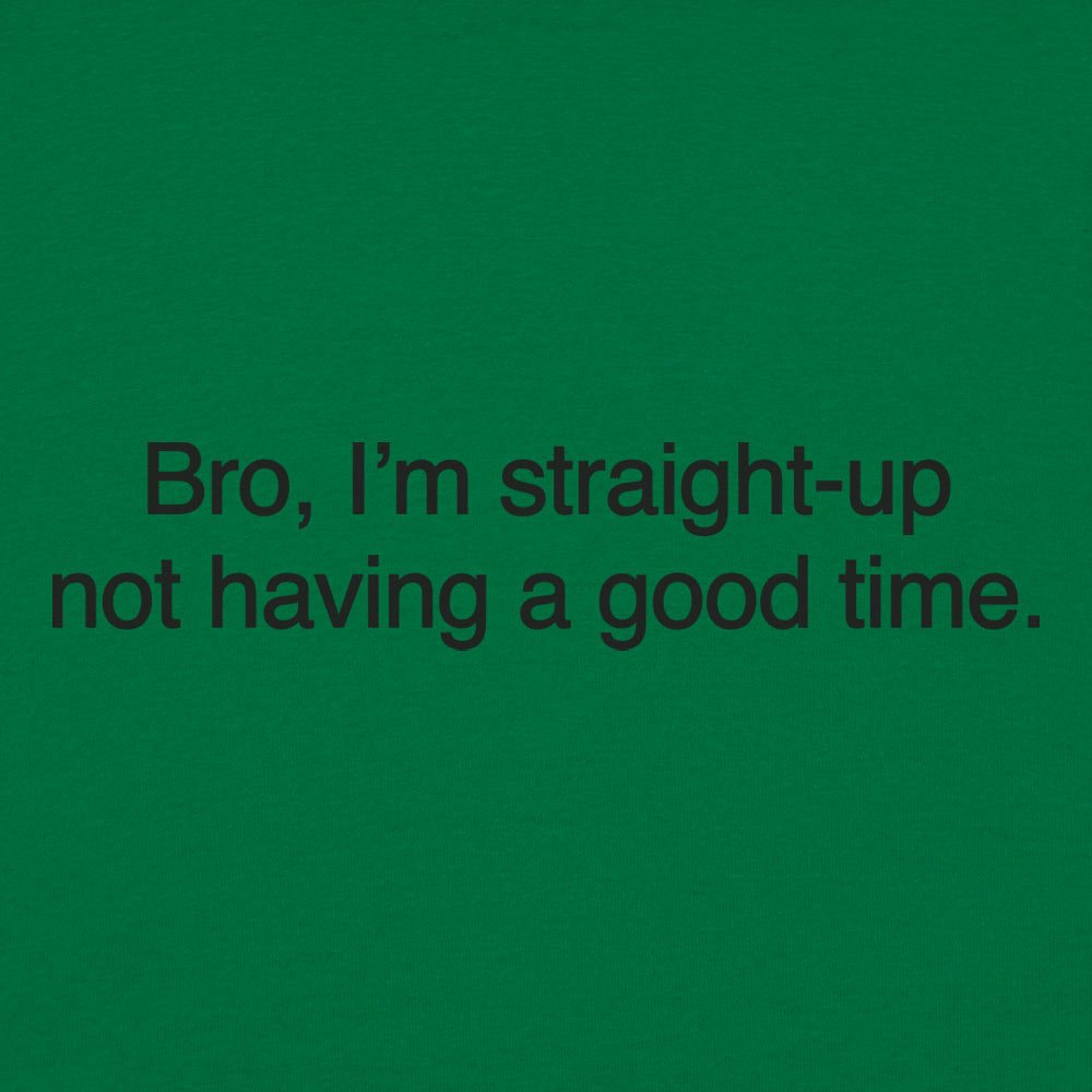 Bro I'm Straight Up Not Having a Good Time Meme Quote