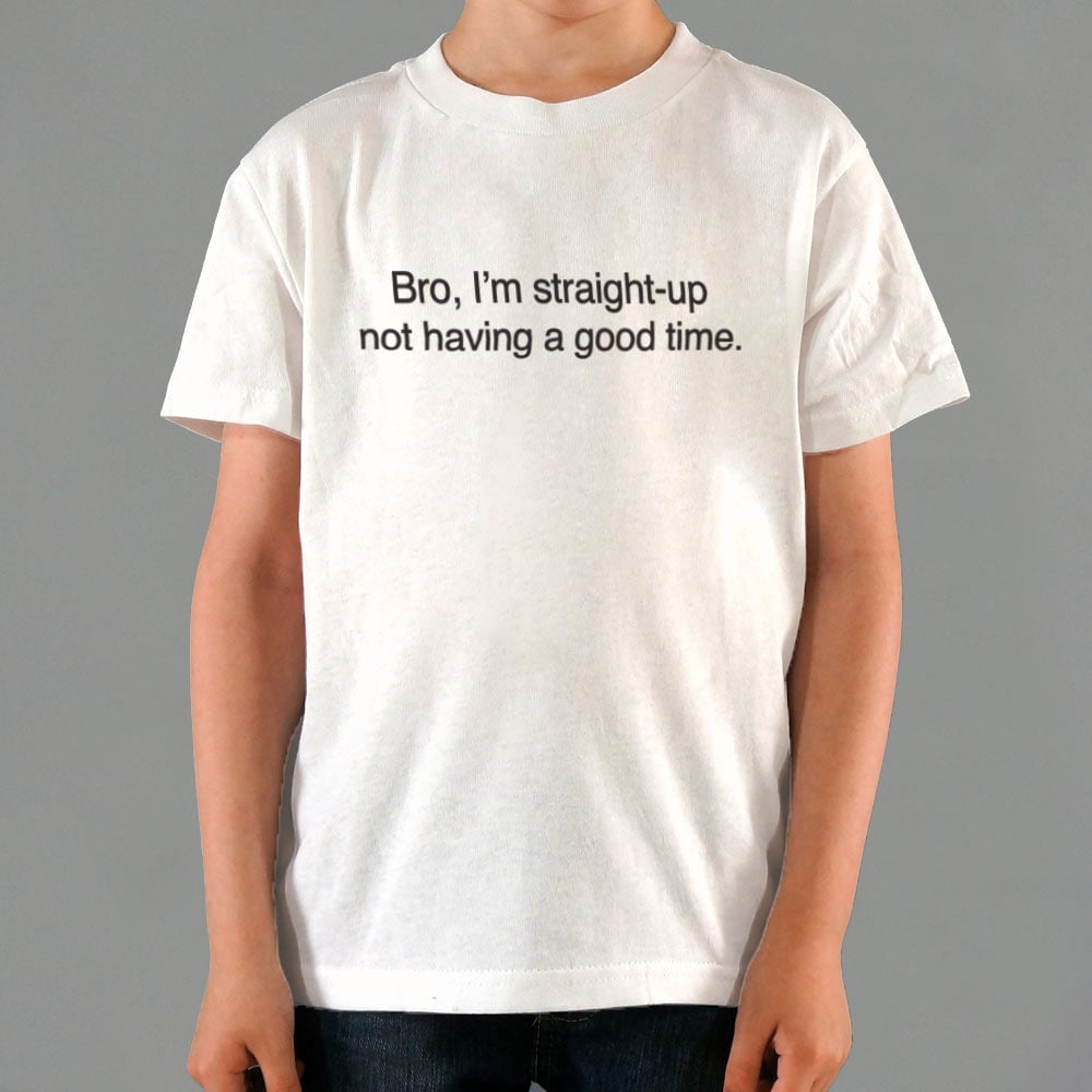 Bro I'm Straight Up Not Having a Good Time Meme Quote