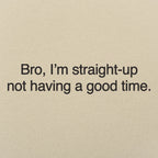 Bro I'm Straight Up Not Having a Good Time Meme Quote
