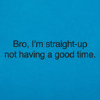 Bro I'm Straight Up Not Having a Good Time Meme Quote
