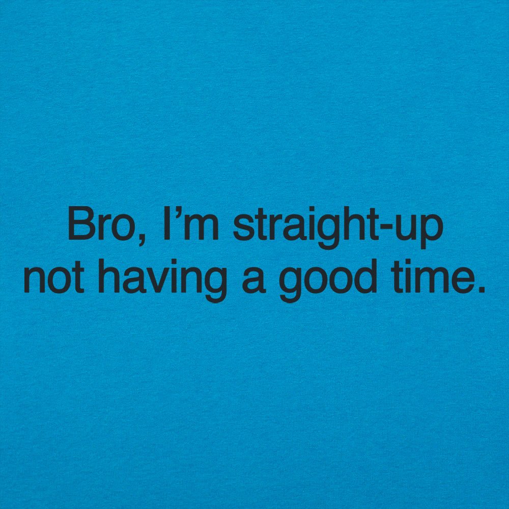 Bro I'm Straight Up Not Having a Good Time Meme Quote