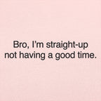 Bro I'm Straight Up Not Having a Good Time Meme Quote