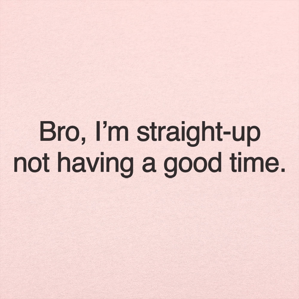 Bro I'm Straight Up Not Having a Good Time Meme Quote