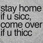 Stay Home if U Sicc Come Over if U Thicc