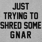 Just Trying to Shred Some Gnar Skater Surfer Snowboarder Slang