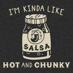 I'm Kinda Like Hot and Chunky Salsa