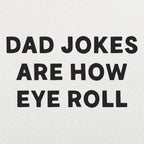Dad Jokes Are How Eye Roll