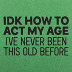 IDK How to Act My Age. Never Been This Old Before