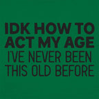 IDK How to Act My Age. Never Been This Old Before