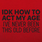IDK How to Act My Age. Never Been This Old Before
