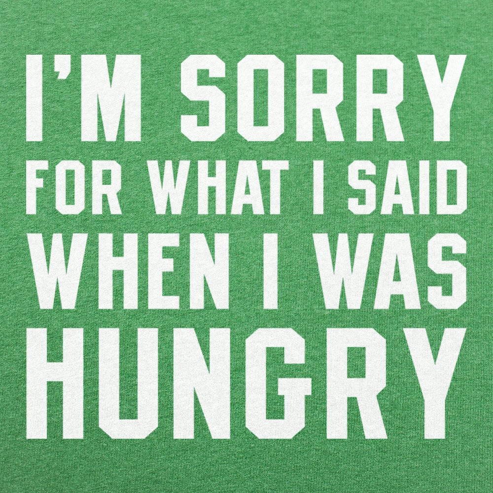 I'm Sorry For What I Said When I Was Hungry