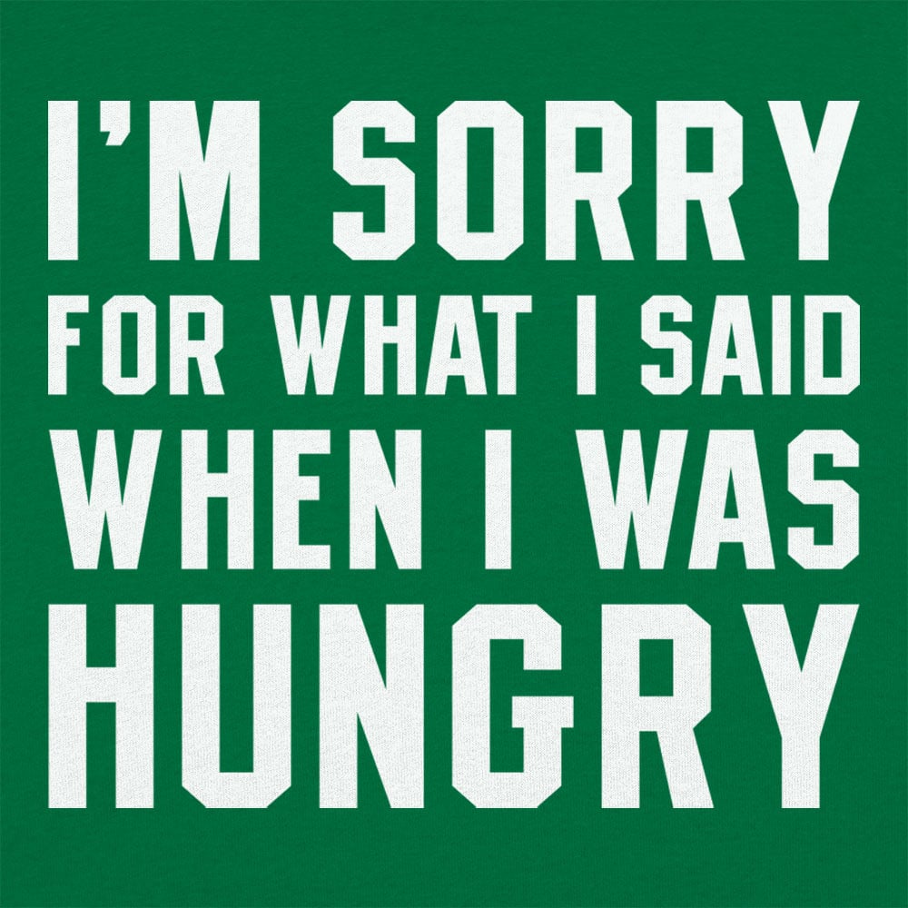 I'm Sorry For What I Said When I Was Hungry