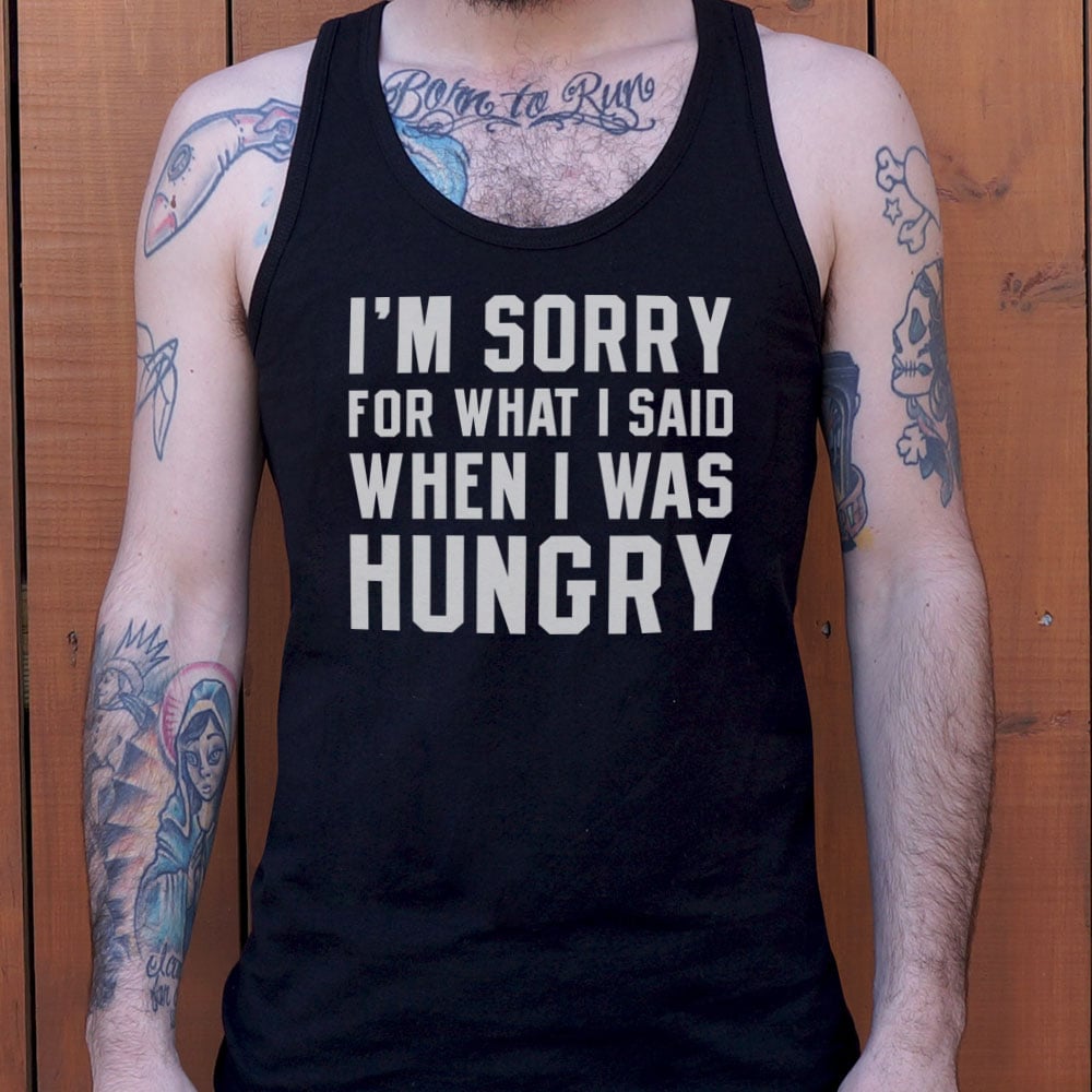 I'm Sorry For What I Said When I Was Hungry