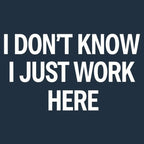 I Don't Know. I Just Work Here