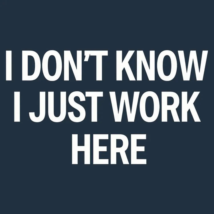 I Don't Know. I Just Work Here