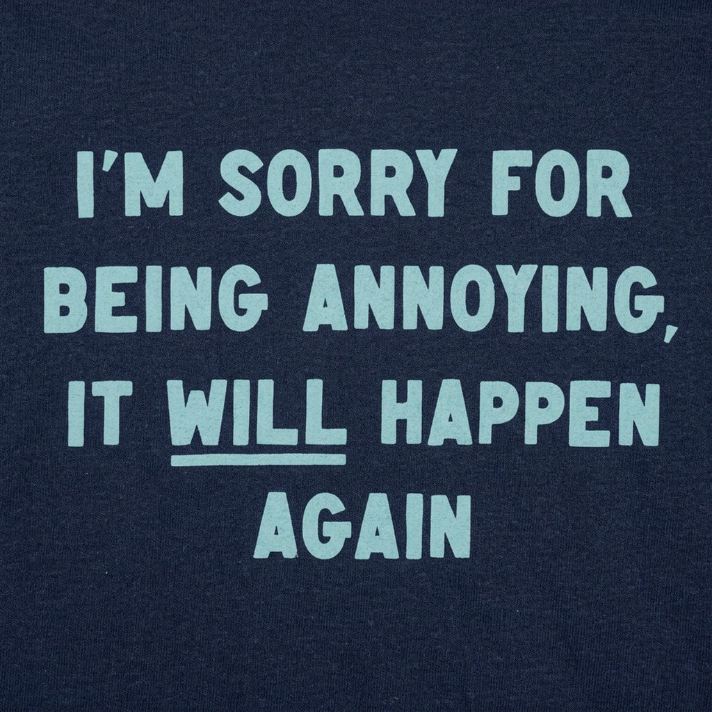 I'm Sorry for Being Annoying. It Will Happen Again
