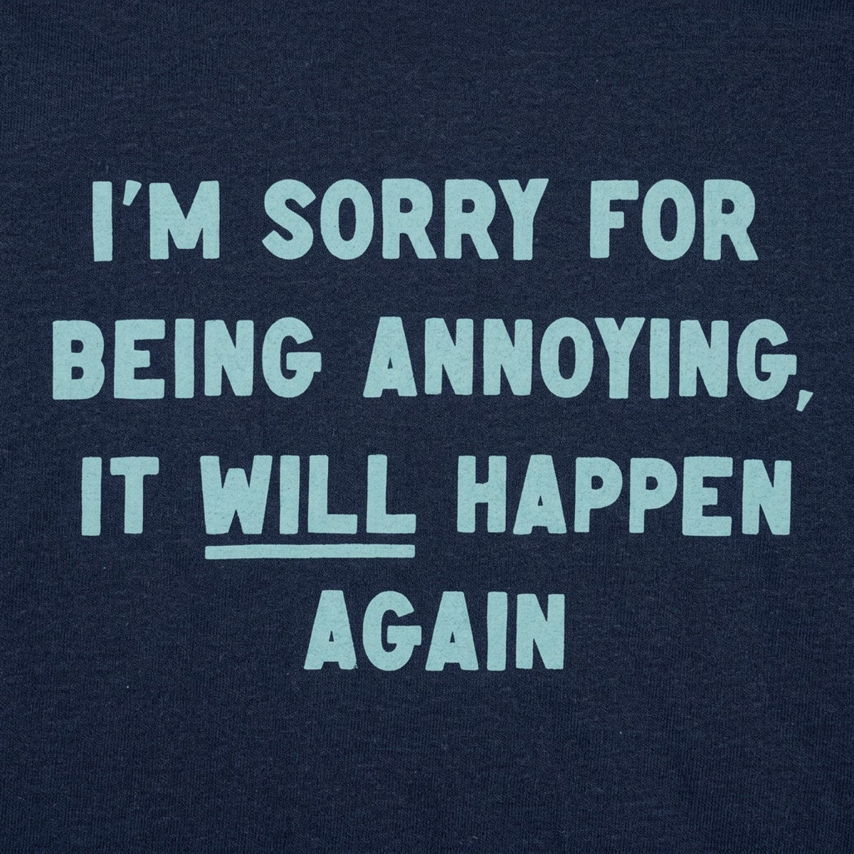 I'm Sorry for Being Annoying. It Will Happen Again
