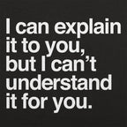 I Can Explain It to You But I Can't Understand It for You
