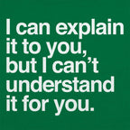 I Can Explain It to You But I Can't Understand It for You