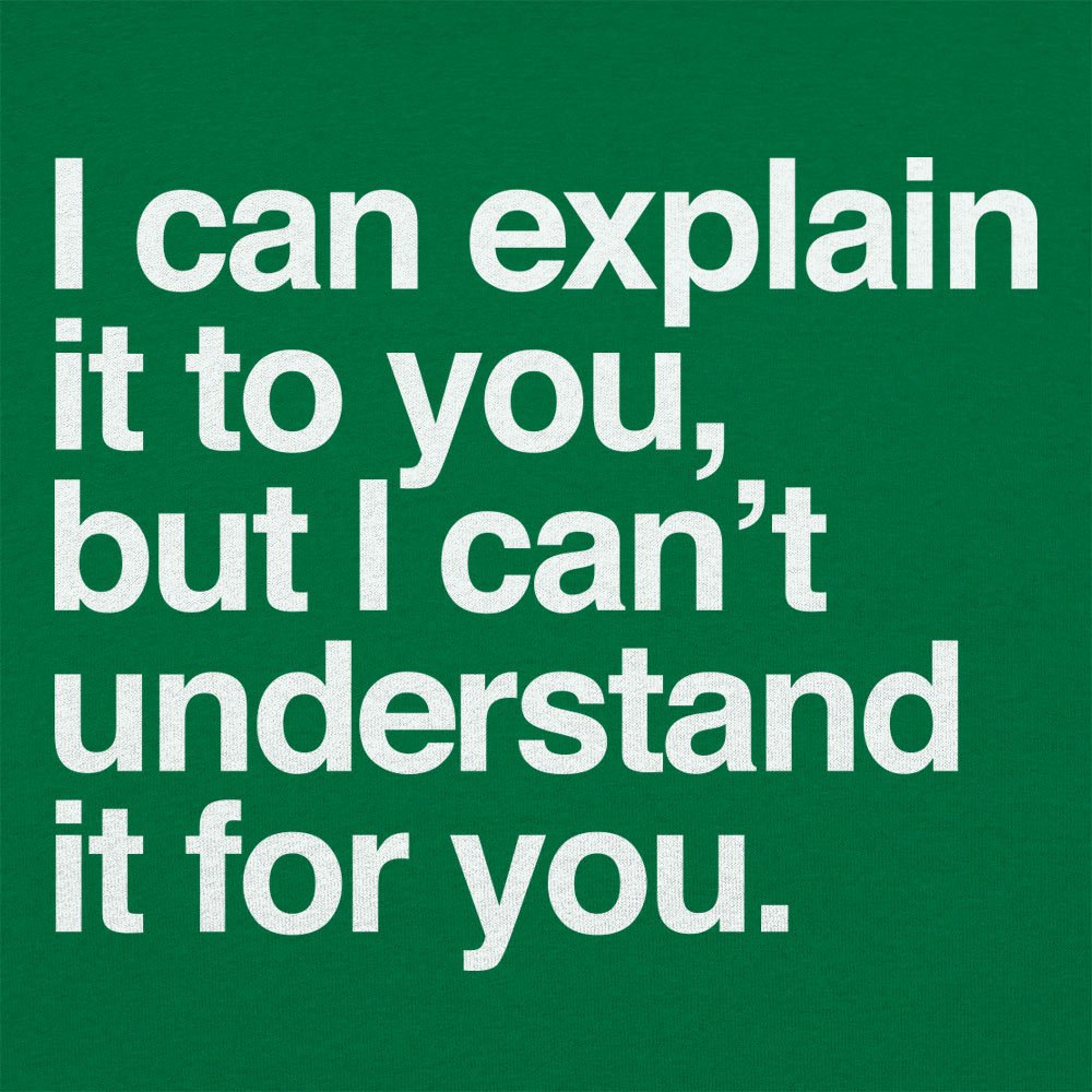 I Can Explain It to You But I Can't Understand It for You