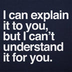 I Can Explain It to You But I Can't Understand It for You