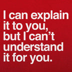 I Can Explain It to You But I Can't Understand It for You